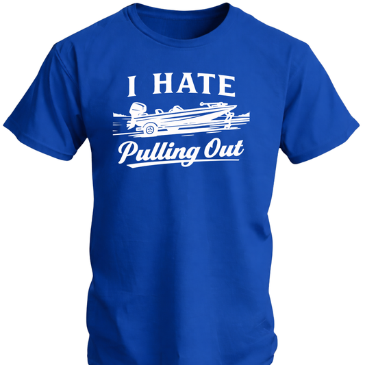 I Hate Pulling Out Fishing T Shirt