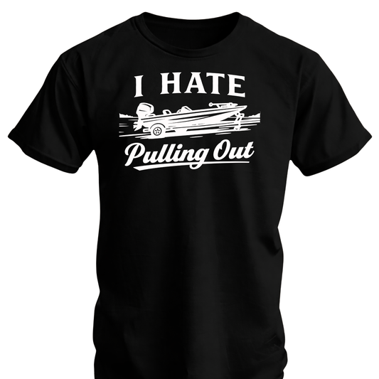 I Hate Pulling Out Fishing T Shirt